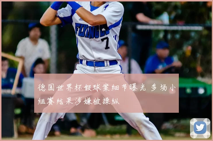 德国世界杯假球案细节曝光 多场小组赛结果涉嫌被操纵