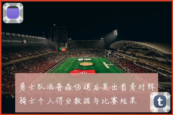 勇士队汤普森伤退后复出首秀对阵骑士个人得分数据与比赛结果