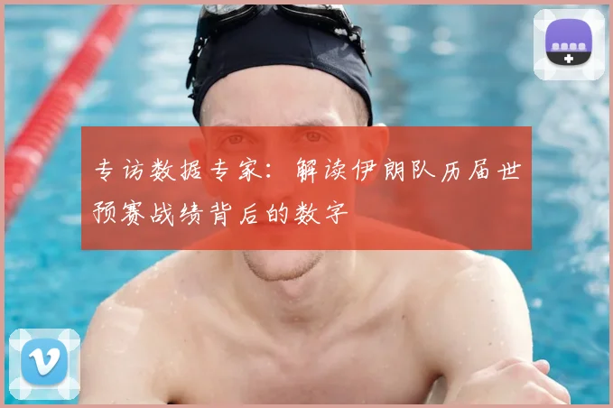 专访数据专家：解读伊朗队历届世预赛战绩背后的数字