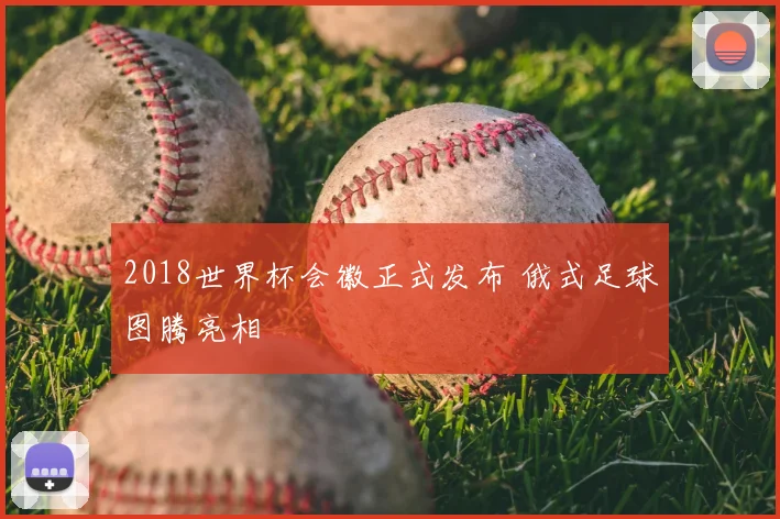2018世界杯会徽正式发布 俄式足球图腾亮相